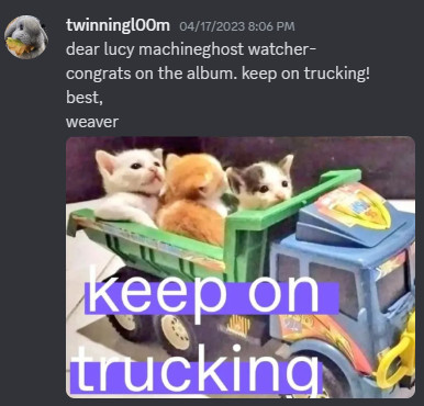 dear lucy machineghost watcher: congrats on the album. keep on trucking! best, weaver. an image of kittens inside of a toy truck.